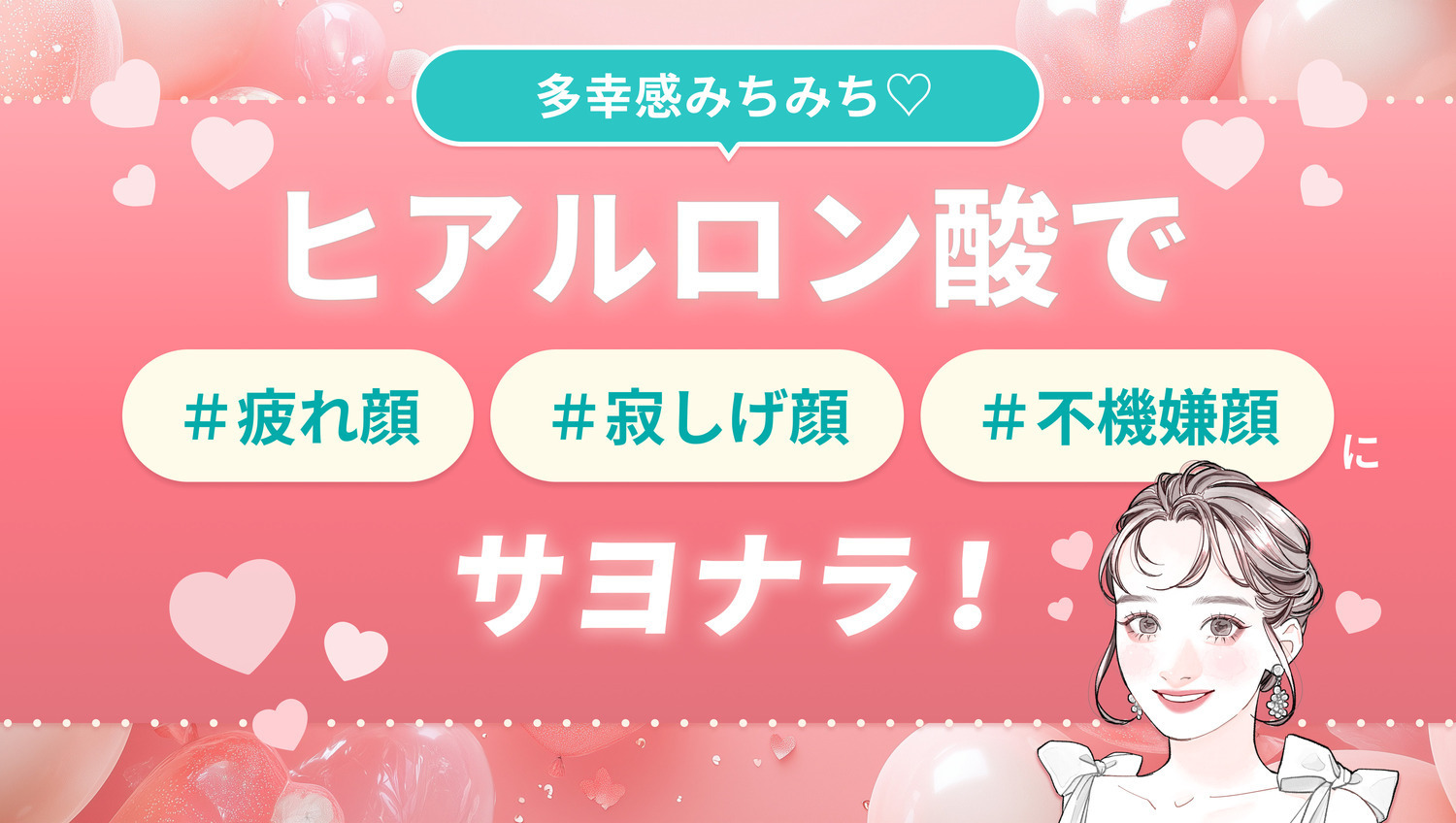 多幸感みちみち♡ヒアルロン酸で疲れ顔・寂しげ顔・不機嫌顔にサヨナラ！