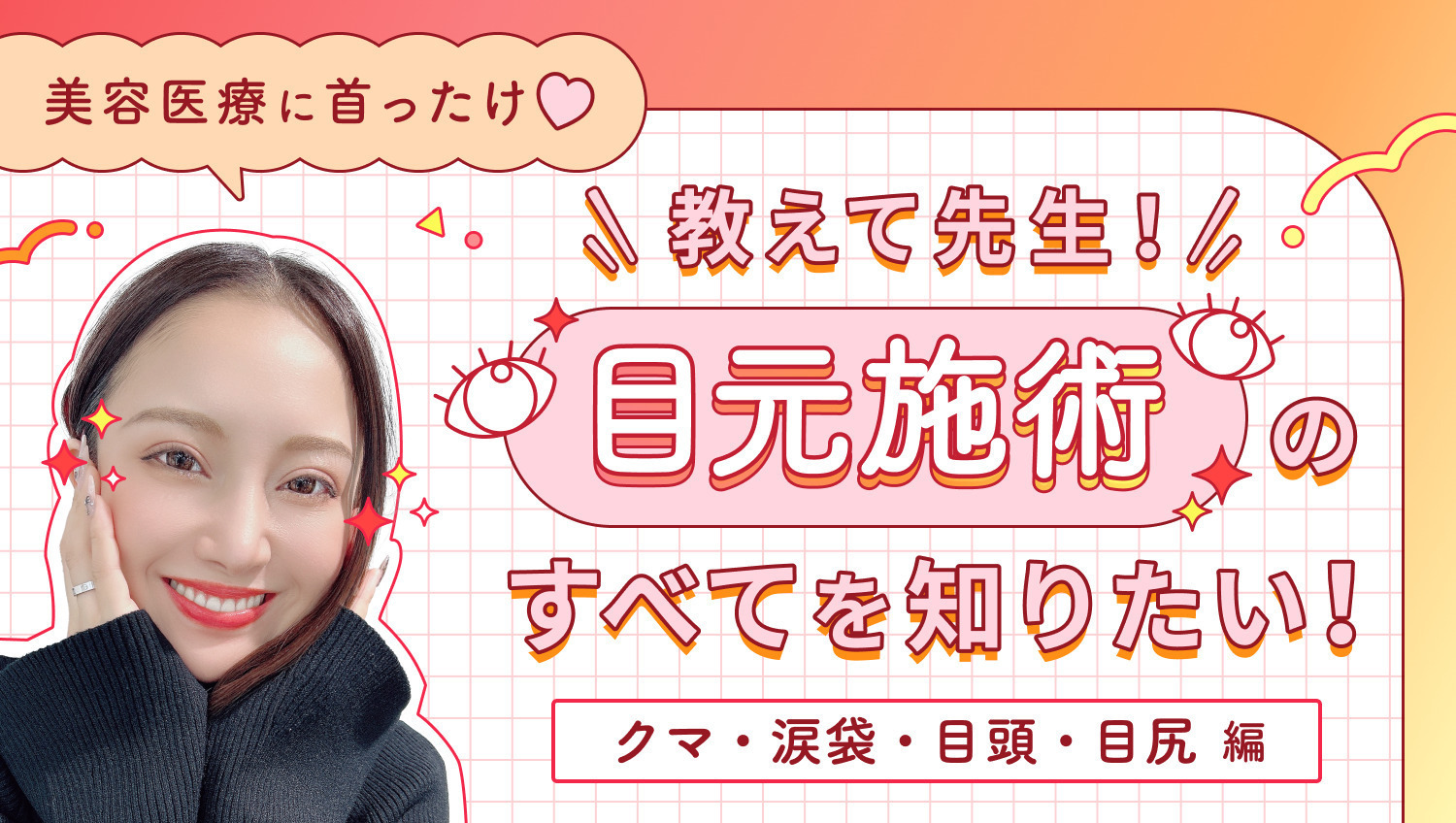【美容医療に首ったけ♡】教えて先生!目元施術のすべてを知りたい!PART.2 クマ・涙袋・目頭・目尻