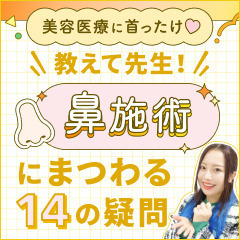 【美容医療に首ったけ♡】教えて先生！鼻施術にまつわる14の疑問