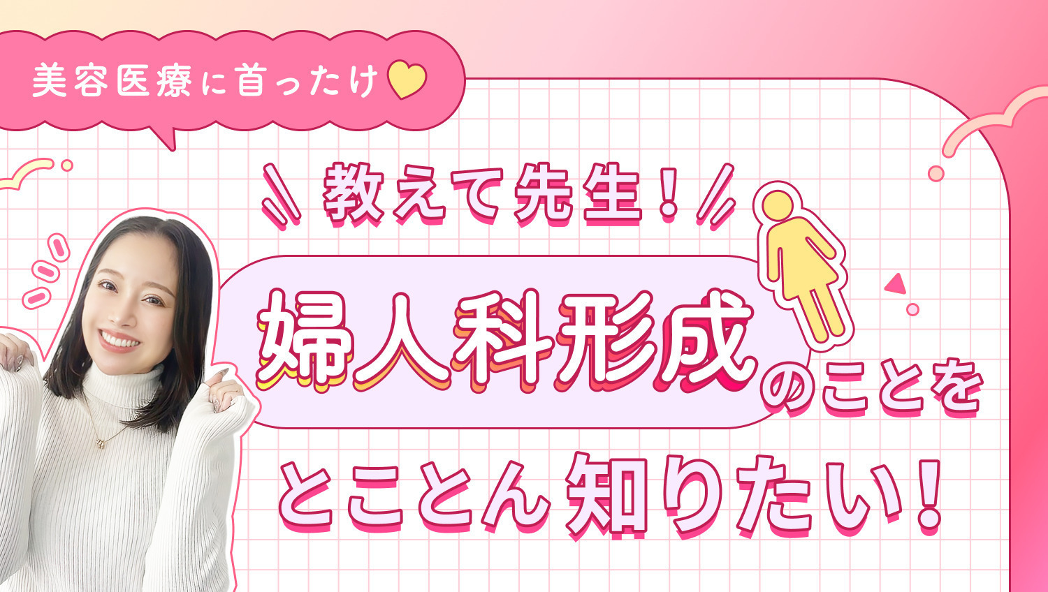 【美容医療に首ったけ♡】教えて先生！婦人科形成のことをとことん知りたい！