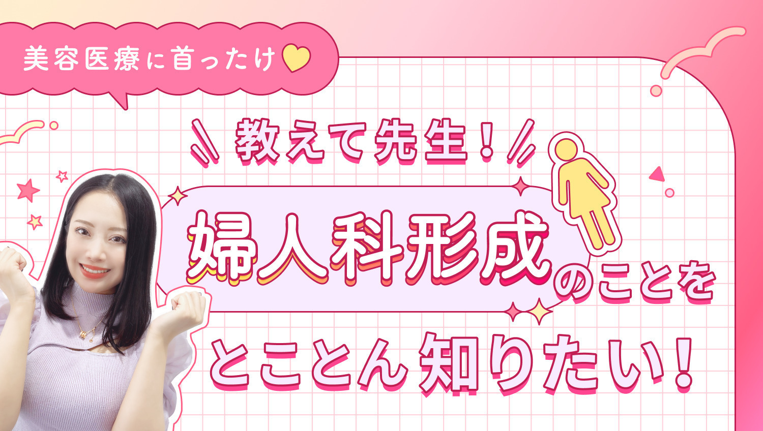 【美容医療に首ったけ♡】教えて先生！婦人科形成のことをとことん知りたい！〈婦人科形成①〉