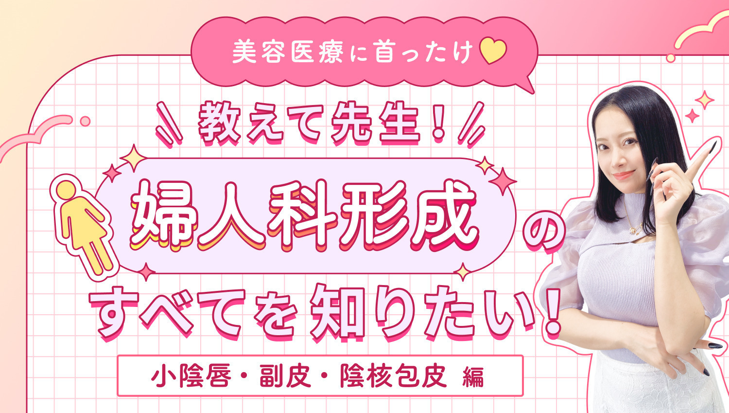 【美容医療に首ったけ♡】教えて先生！婦人科形成施術のすべてを知りたい！　小陰唇／副皮／陰核包皮〈婦人科形成②〉