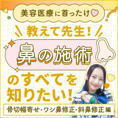 【美容医療に首ったけ♡】教えて先生！鼻の施術のすべてを知りたい！　骨切幅寄せ／ワシ鼻修正／斜鼻修正〈鼻④〉