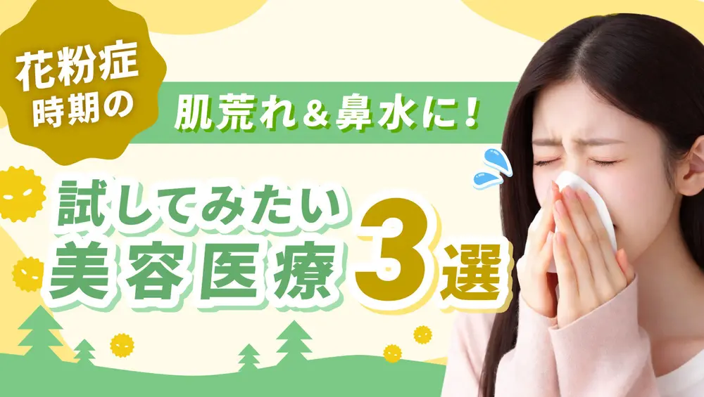花粉症時期の肌荒れ＆鼻水に！試してみたい美容医療3選