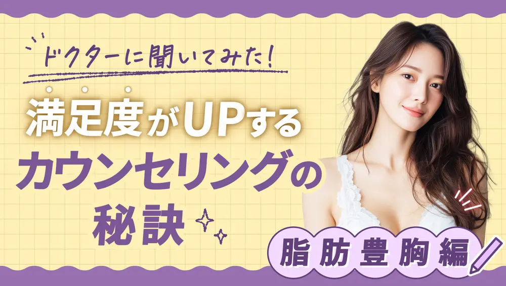 ドクターに聞いてみた！満足度がUPするカウンセリングの秘訣 脂肪豊胸編